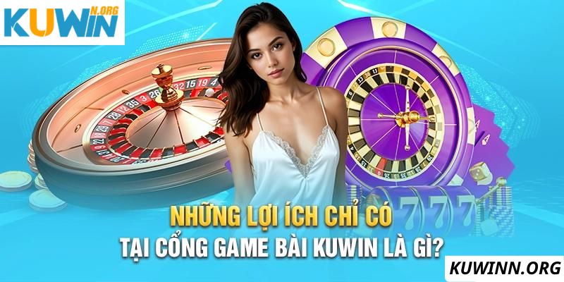 Những ưu thế chỉ có tại sân chơi giải trí game bài Kuwin