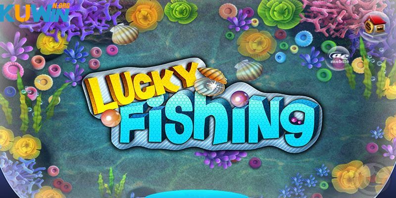 Bắn cá Lucky Fishing là lựa chọn được yêu thích tại Kuwin