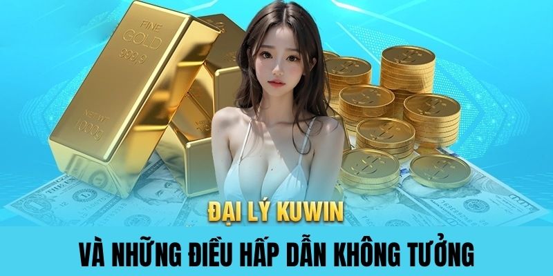 Những điểm hấp dẫn hội viên khi trở thành đại lý Kuwin