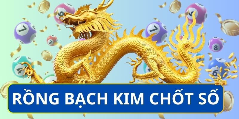 Rồng bạch kim chốt số