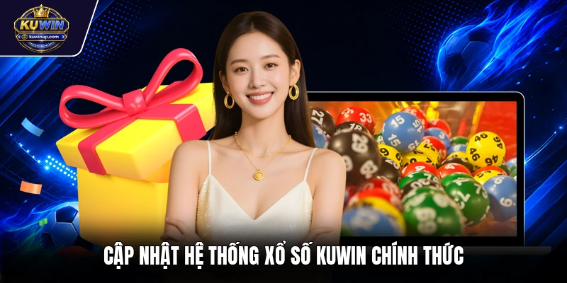 Cập nhật hệ thống xổ số Kuwin chính thức