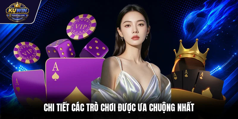 Chi tiết các trò chơi được ưa chuộng nhất