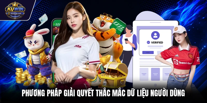 Phương pháp giải quyết thắc mắc dữ liệu người dùng