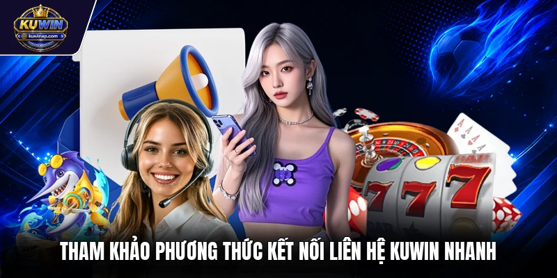 Tham khảo phương thức kết nối liên hệ Kuwin nhanh