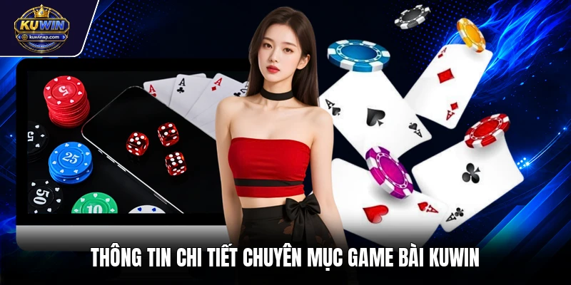 Thông tin chi tiết chuyên mục game bài Kuwin