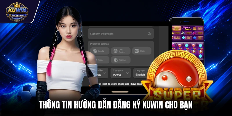 Thông tin hướng dẫn đăng ký Kuwin cho bạn