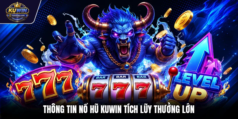 Thông tin nổ hũ Kuwin tích lũy thưởng lớn