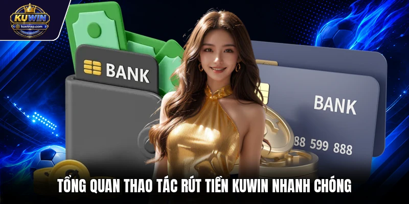 Tổng quan thao tác rút tiền Kuwin nhanh chóng